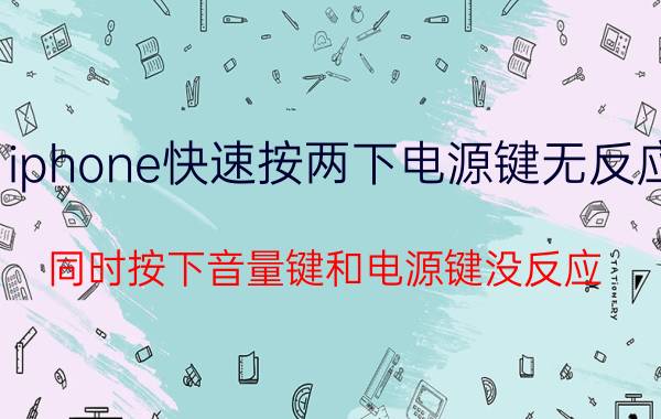 iphone快速按两下电源键无反应 同时按下音量键和电源键没反应，不能截屏？